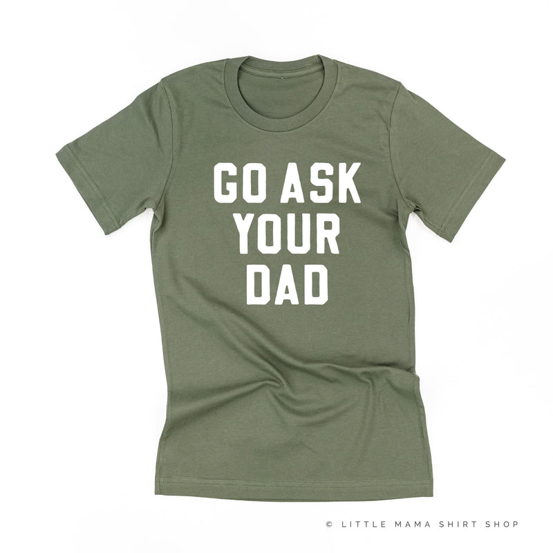 Go Ask Your Dad ﻿- Unisex Tee