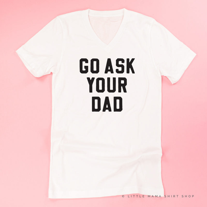 Go Ask Your Dad ﻿- Unisex Tee