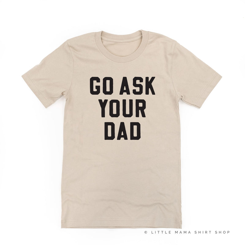Go Ask Your Dad ﻿- Unisex Tee