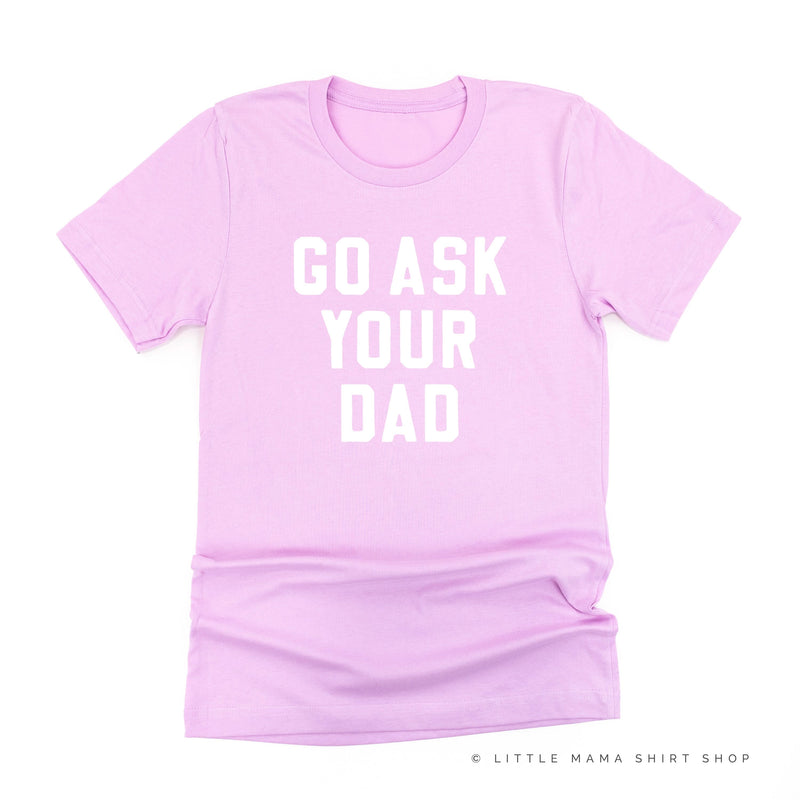 Go Ask Your Dad ﻿- Unisex Tee