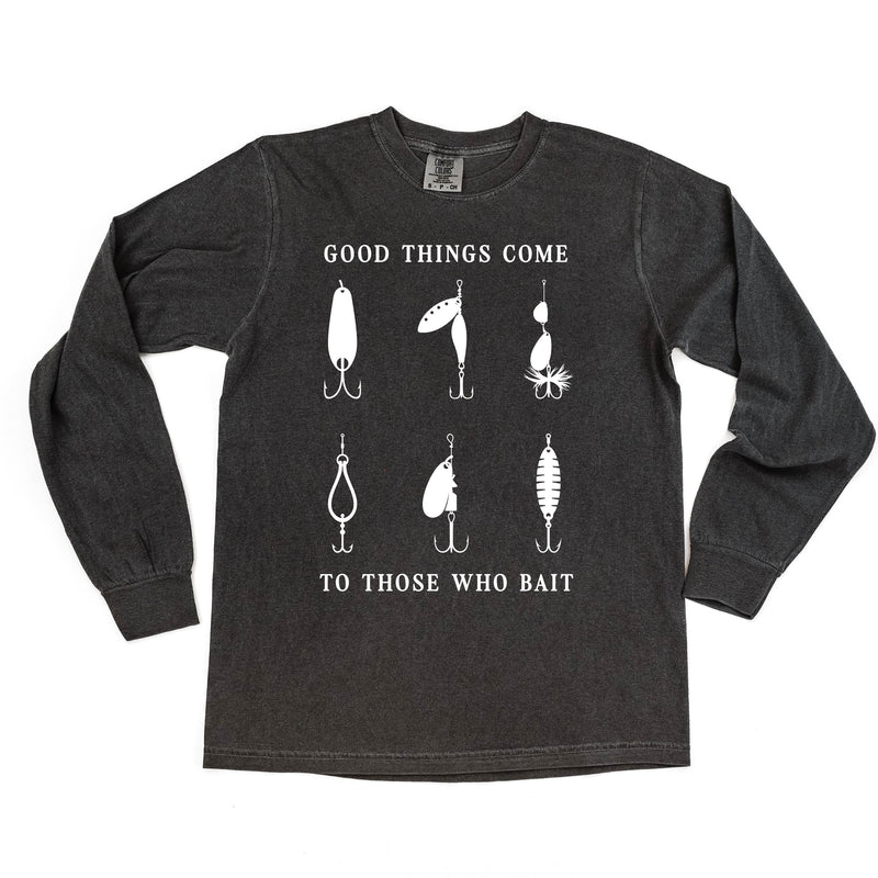 Good Things Come to Those Who Bait - Long Sleeve Comfort Colors Tee