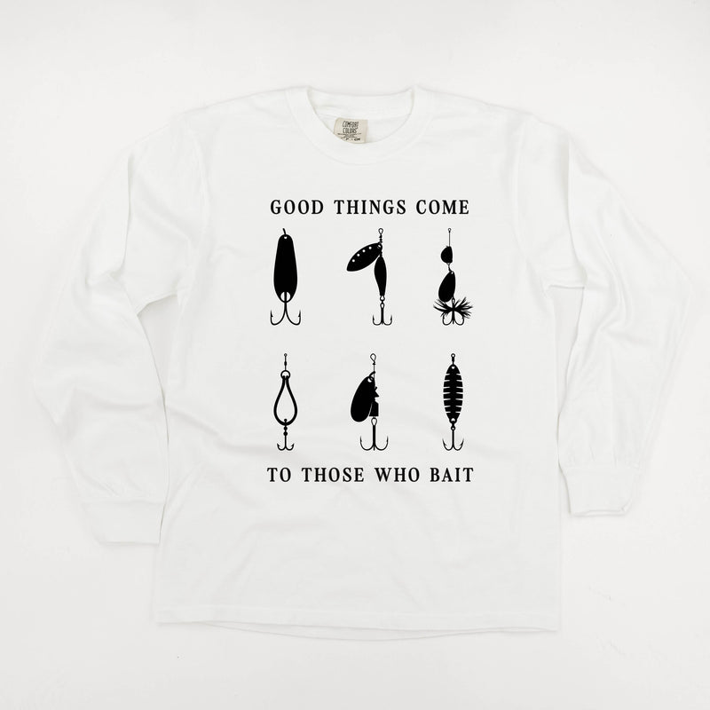 Good Things Come to Those Who Bait - Long Sleeve Comfort Colors Tee