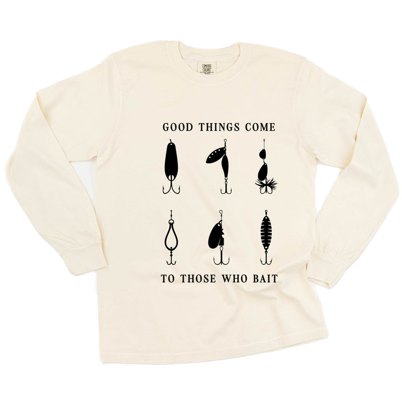 Good Things Come to Those Who Bait - Long Sleeve Comfort Colors Tee