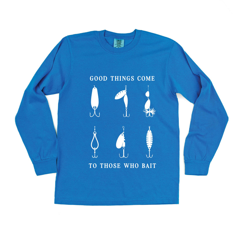 Good Things Come to Those Who Bait - Long Sleeve Comfort Colors Tee