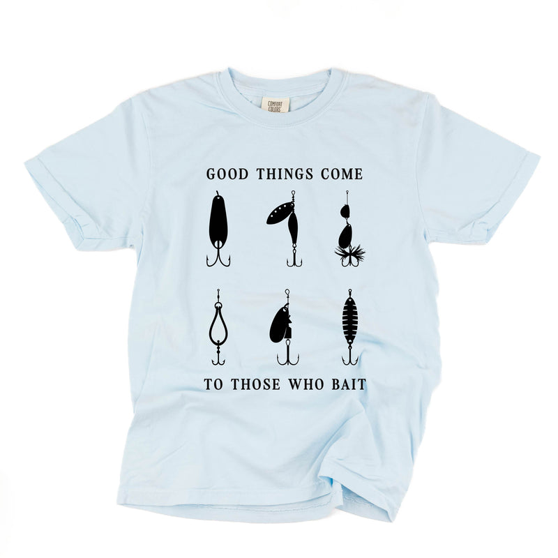 Good Things Come to Those Who Bait - Comfort Colors Tee