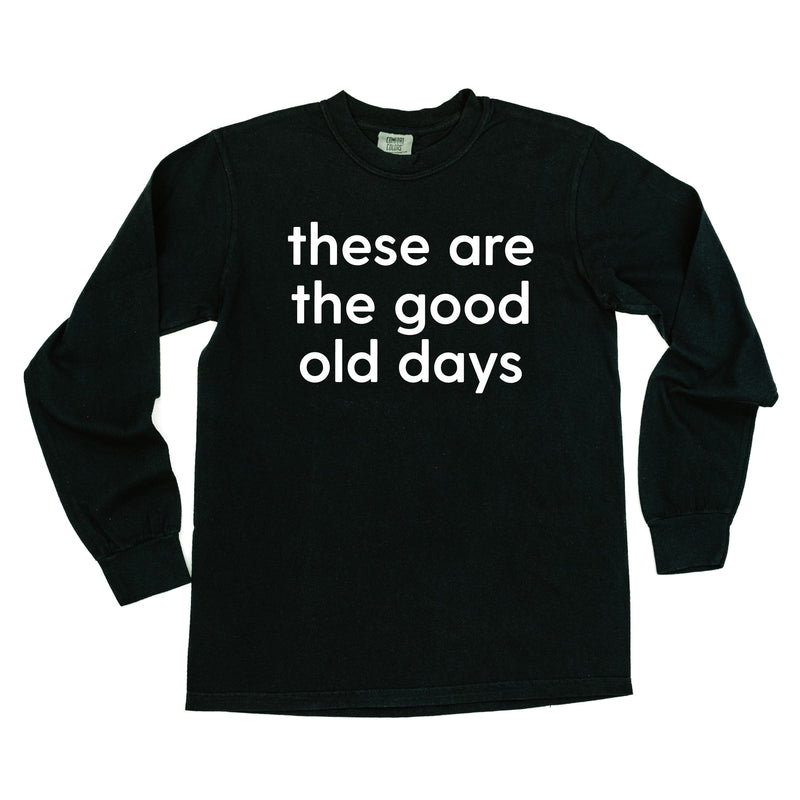 These Are The Good Old Days - Design on Front - LONG SLEEVE COMFORT COLORS TEE