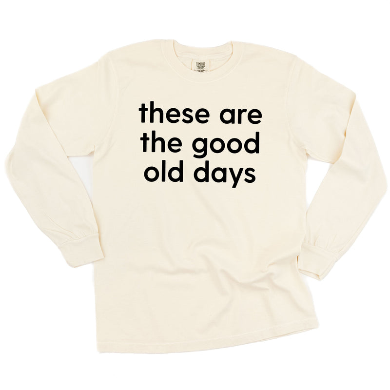 These Are The Good Old Days - Design on Front - LONG SLEEVE COMFORT COLORS TEE