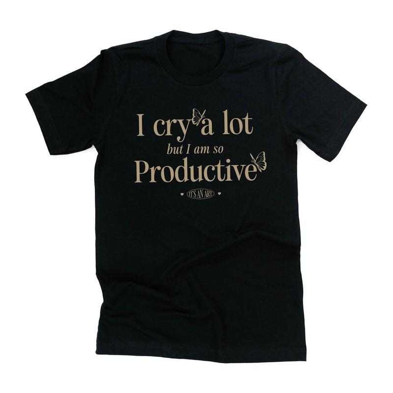 I Cry A Lot But I Am So Productive - It's An Art - Unisex Tee