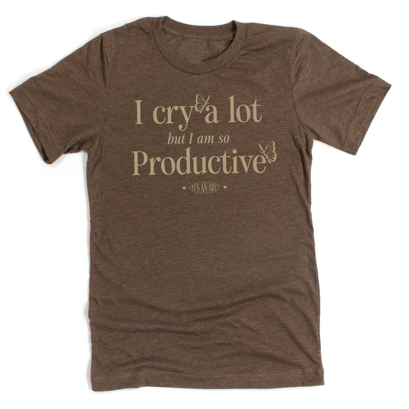 I Cry A Lot But I Am So Productive - It's An Art - Unisex Tee