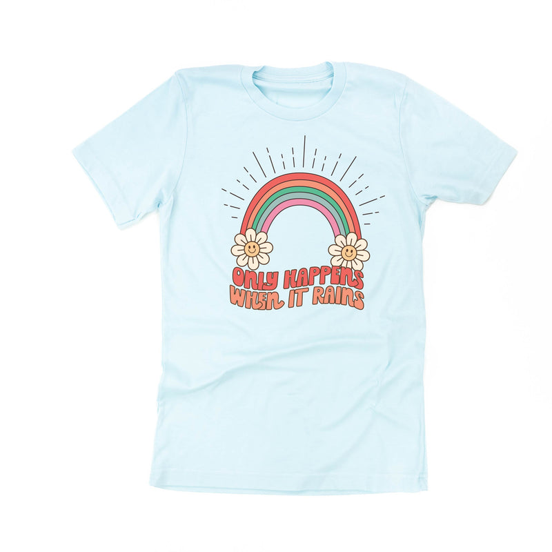 Only Happens When It Rains - Unisex Tee