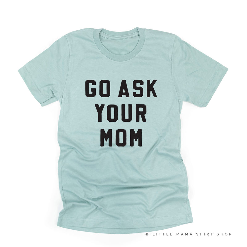 Go Ask Your Mom - Unisex Tee