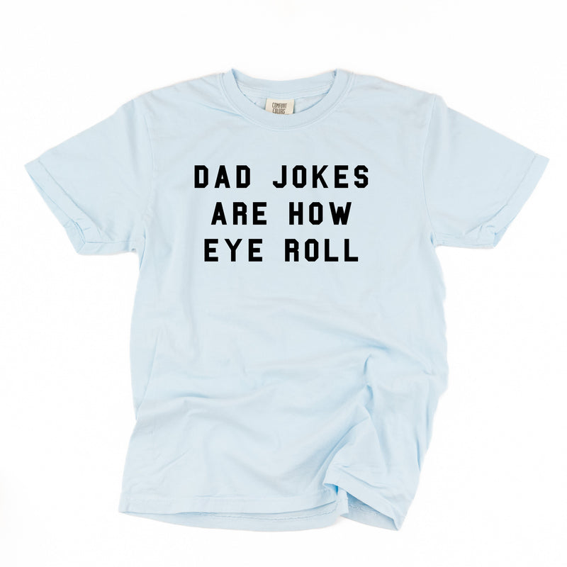 Dad Jokes Are How Eye Roll - Comfort Colors Tee