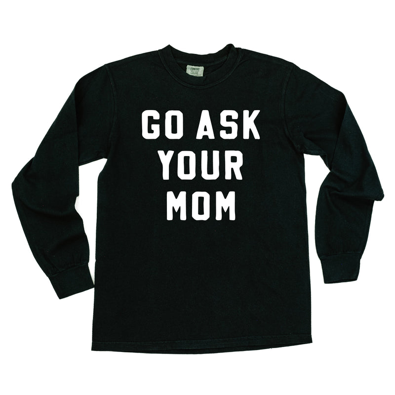Go Ask Your Mom - Long Sleeve Comfort Colors Tee