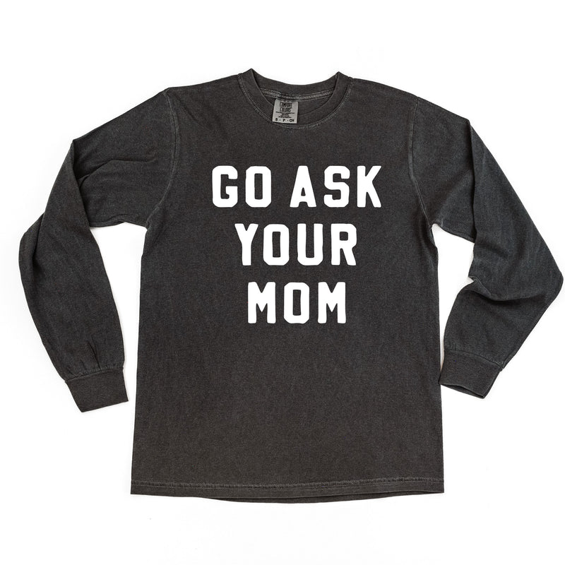 Go Ask Your Mom - Long Sleeve Comfort Colors Tee