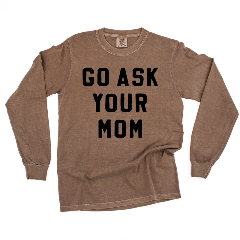 Go Ask Your Mom - Long Sleeve Comfort Colors Tee
