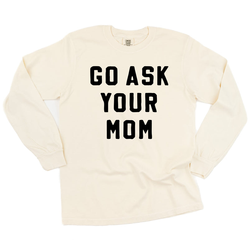 Go Ask Your Mom - Long Sleeve Comfort Colors Tee