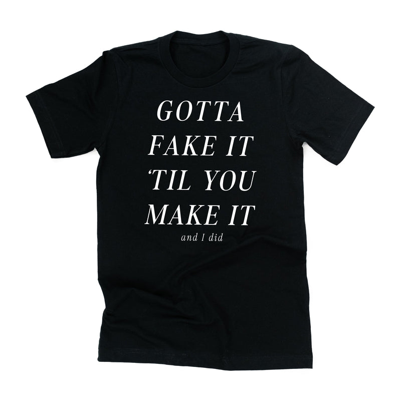 Gotta Fake It 'Til You Make It And I Did - Unisex Tee