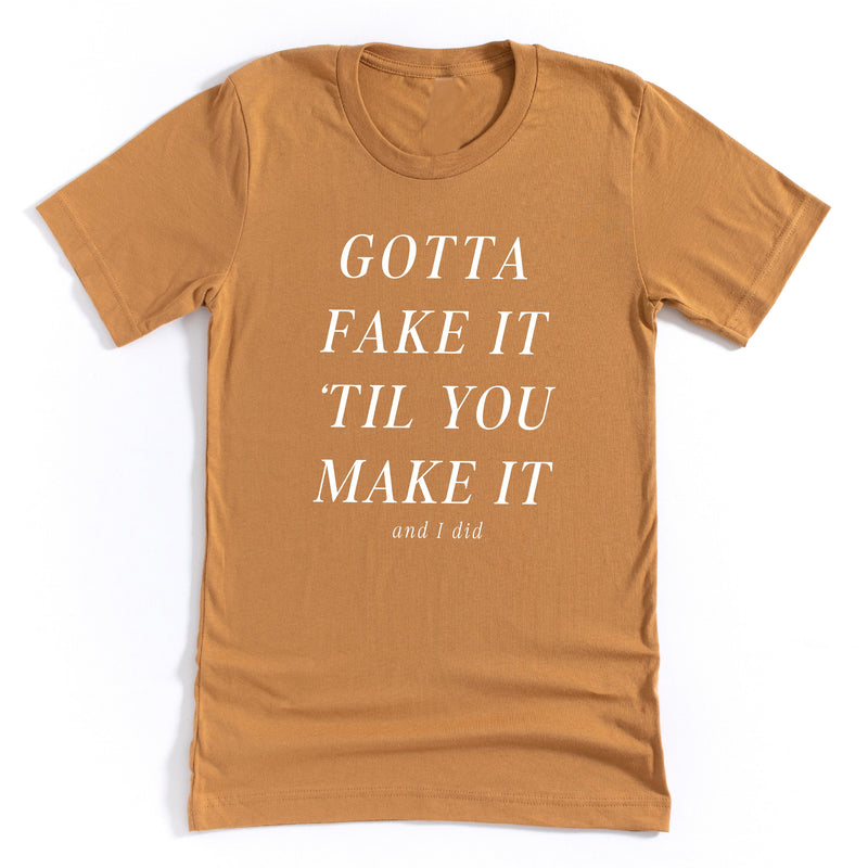 Gotta Fake It 'Til You Make It And I Did - Unisex Tee