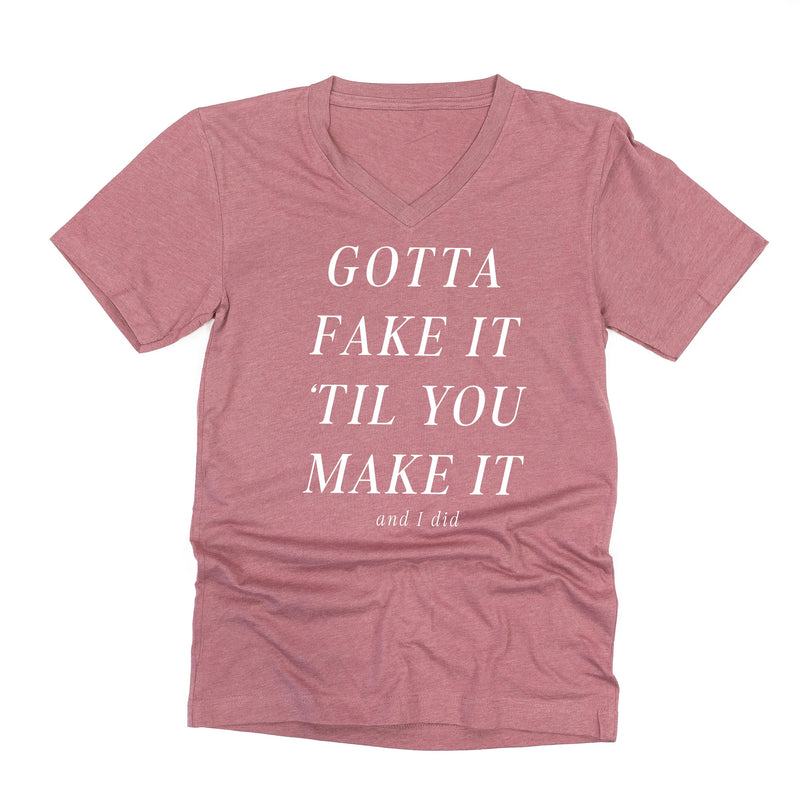 Gotta Fake It 'Til You Make It And I Did - Unisex Tee