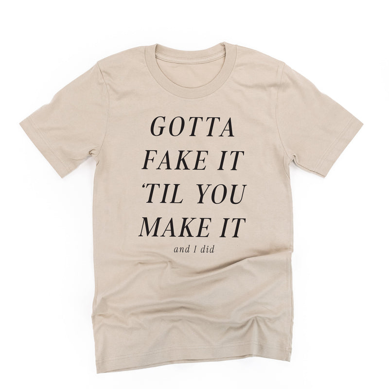 Gotta Fake It 'Til You Make It And I Did - Unisex Tee
