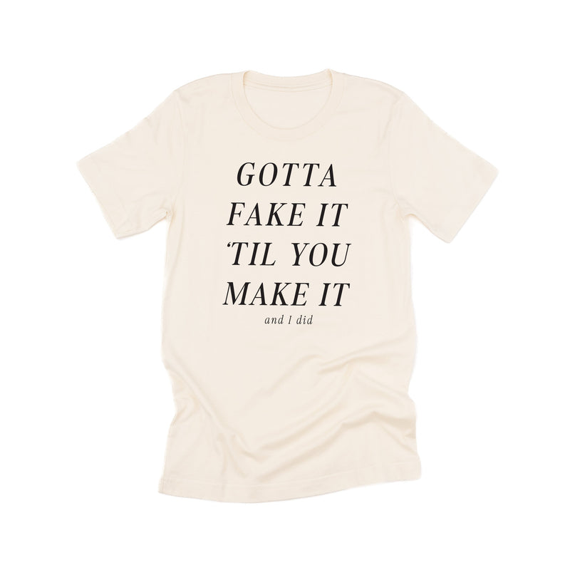 Gotta Fake It 'Til You Make It And I Did - Unisex Tee