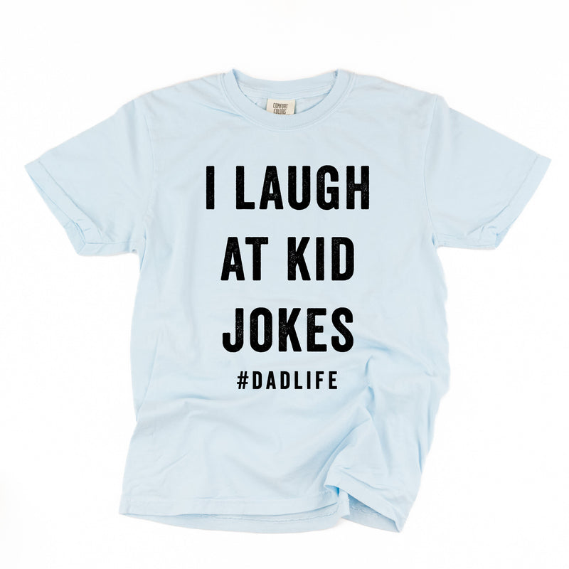 I Laugh At Kid Jokes #DadLife - Comfort Colors Tee