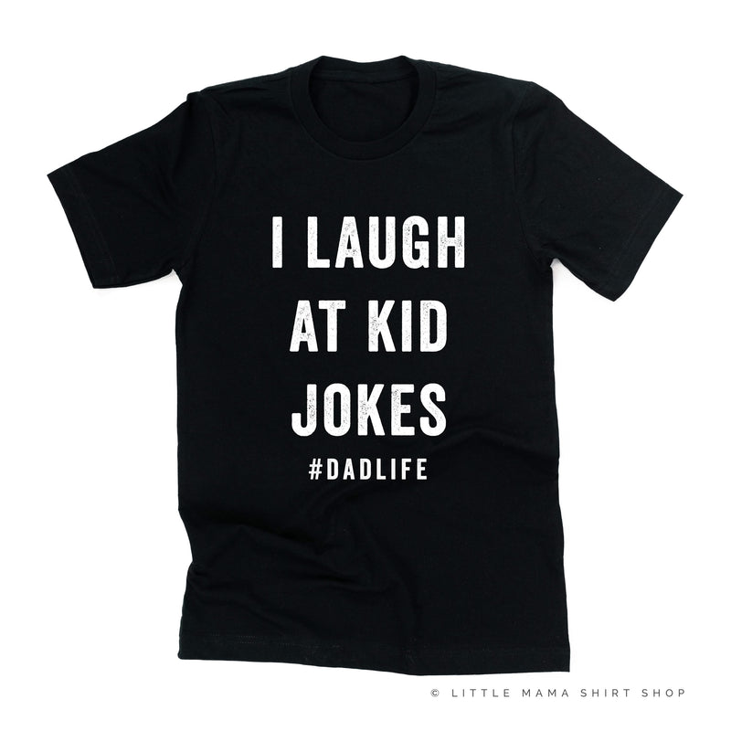 I Laugh At Kid Jokes #DadLife - Unisex Tee