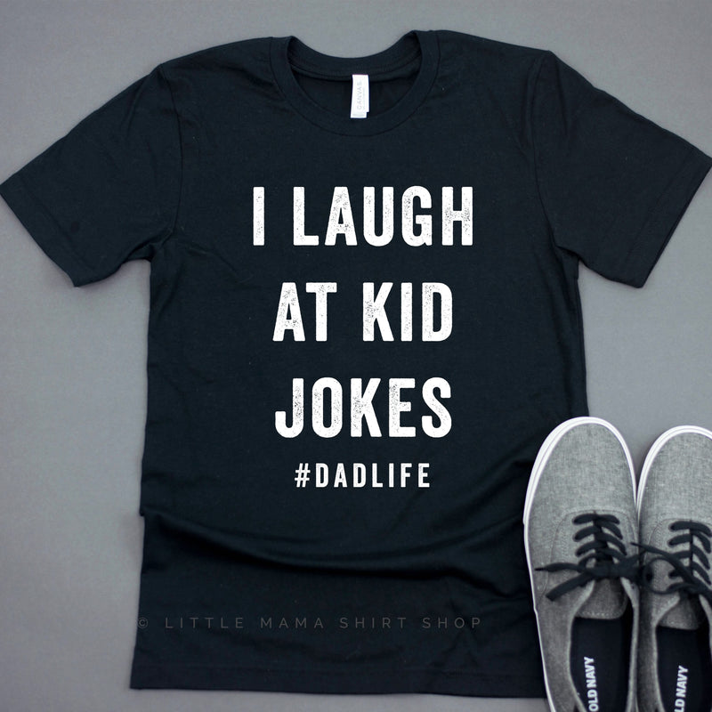 I Laugh At Kid Jokes #DadLife - Unisex Tee