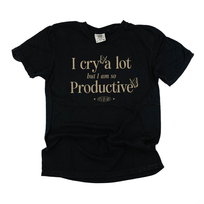 I Cry a Lot But I am So Productive - It's an Art - Comfort Colors Tee