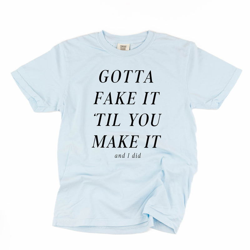 Gotta Fake It 'Till You Make It - Comfort Colors Tee