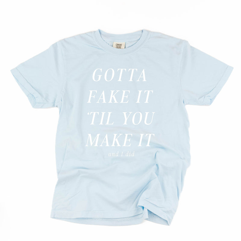 Gotta Fake It 'Till You Make It - Comfort Colors Tee